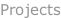 Projects